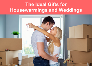 The Ideal Gifts for Housewarmings and Weddings