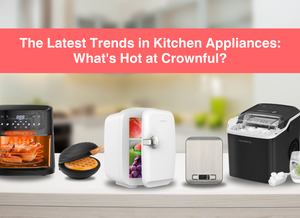 The Latest Trends in Kitchen Appliances: What's Hot at Crownful?